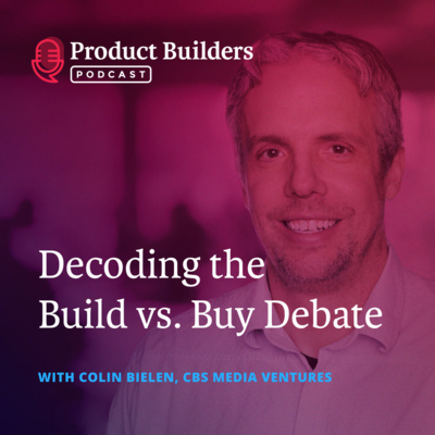 18 - Decoding the Build vs. Buy Debate — with Colin Bielen, VP of Engineering at CBS Media Ventures