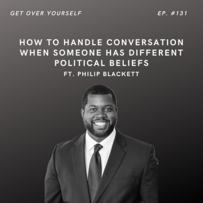 How to handle a conversation when someone has different political beliefs | Ep. 131 Ft. Philip Blackett