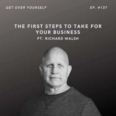 The First Steps To Take For Your Business | Ep. #137 Ft. Richard Walsh