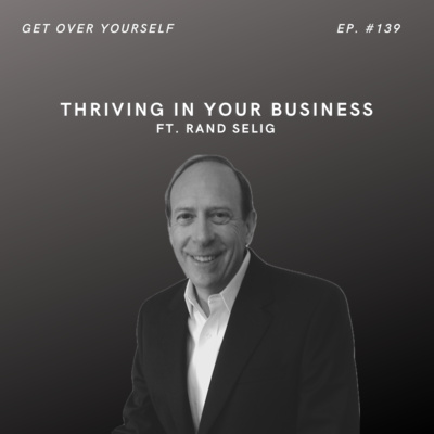 Thriving In Your Business | Ep. #139 Ft. Rand Selig