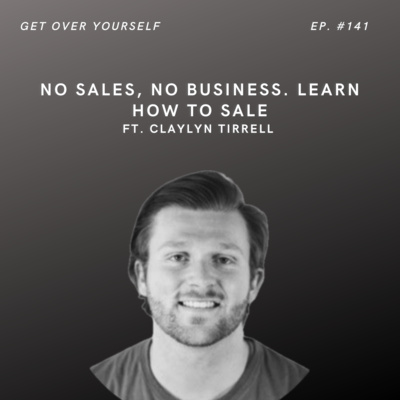 No Sales, No Business. Learn How To Sale | EP. 141 Ft. Claylyn Tirrell