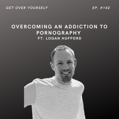 Overcoming an addiction to Pornography | Ep. #142 Ft. Logan Hufford