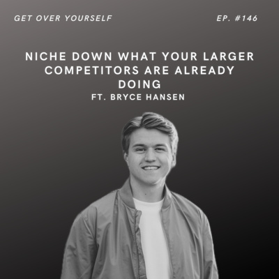 Niche down what your larger competitors are already doing | Ep. #146 Ft. Bryce Hansen