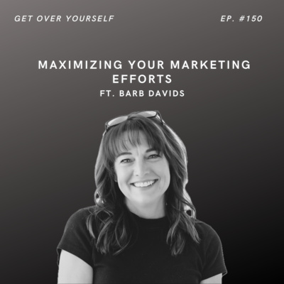 Maximizing Your Marketing Efforts | Ep. #150 Ft. Barb Davids