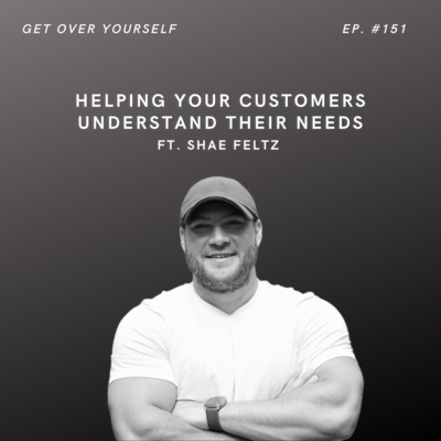Helping Your Customers Understand Their Needs | Ep. #151 Ft. Shae Feltz