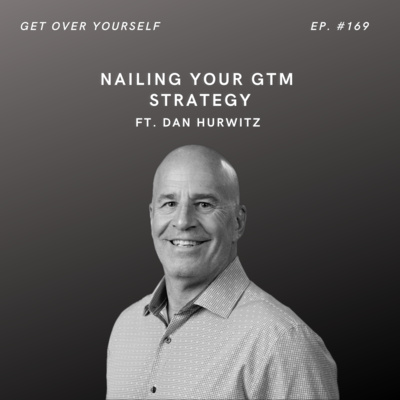 Nailing Your GTM Strategy | Ep. #169 Ft Dan Hurwitz