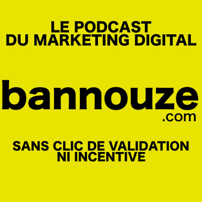 Bannouze : Le podcast du marketing digital !