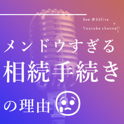 #50 誰もがいつかはとおる道 メンドウすぎる相続手続きの理由