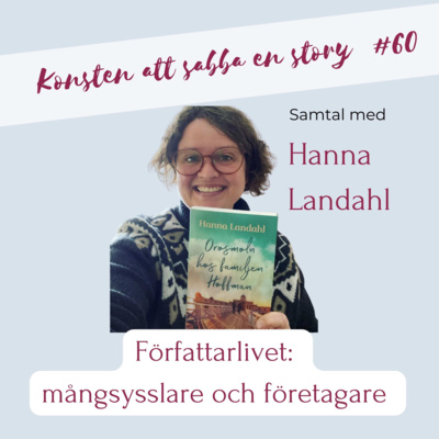 #60 Författaren som mångsysslare och företagare - samtal med Hanna Landahl