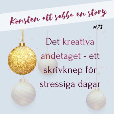 #73 Det kreativa andetaget – ett skrivknep för stressiga dagar