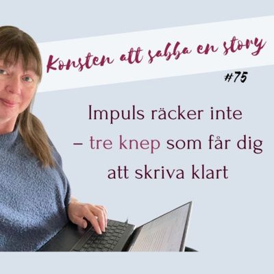 #75 Inspirerad impuls räcker inte – tre knep som får dig att skriva klart