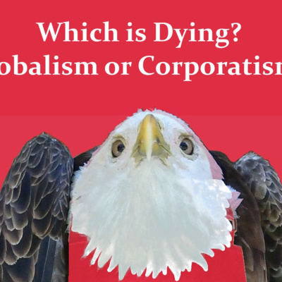 Which is Dying? Globalism or Corporatism? by Quill Sword Blogcast