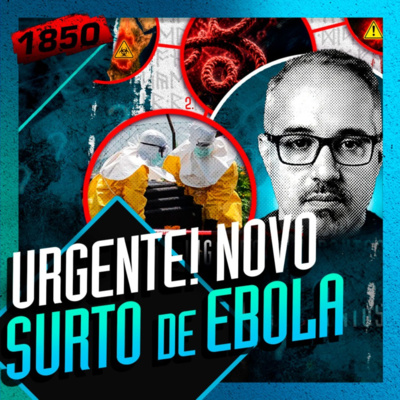 1850 - URGENTE! NOVO SURTO DE EBOLA: DANIEL LOPEZ