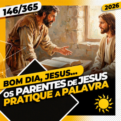 OS PARENTES DE JESUS: PRATIQUE A PALAVRA - Bom dia, Jesus! 146/365 (2026)