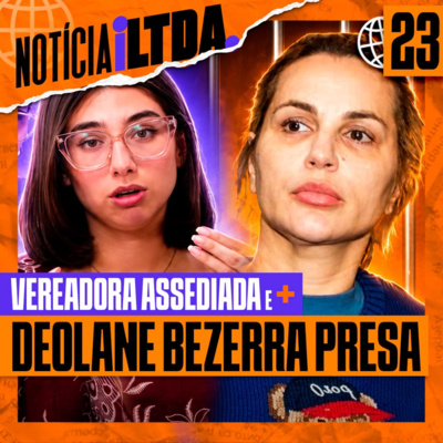 023 - VEREADORA ASSEDIADA + DEOLANE BEZERRA PRESA + CASO GABRIEL GANLEY