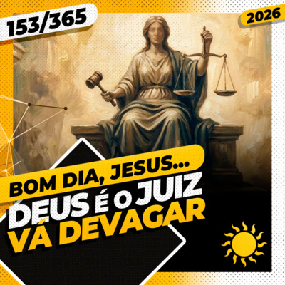 DEUS É O JUIZ: VÁ DEVAGAR - Bom dia, Jesus! 153/365 (2026)