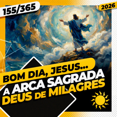 A ARCA SAGRADA: DEUS DE MILAGRES - Bom dia, Jesus! 155/365 (2026)