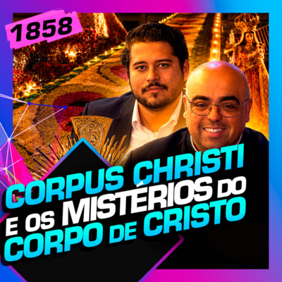 1858 - CORPUS CHRISTI E OS MISTÉRIOS DO CORPO DE CRISTO: ARIEL LAZARI, PADRE JOSÉ EDUARDO E GUTO AZEVEDO