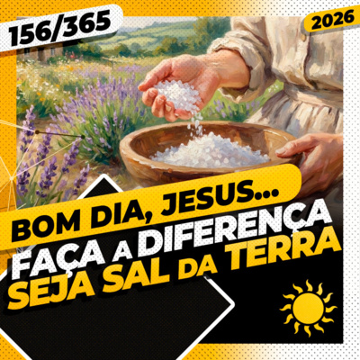 FAÇA A DIFERENÇA: SEJA SAL DA TERRA - Bom dia, Jesus! 156/365 (2026)