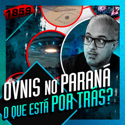 1859 - O QUE ESTÁ POR TRÁS DOS OVNIS NO PARANÁ: DANIEL LOPEZ