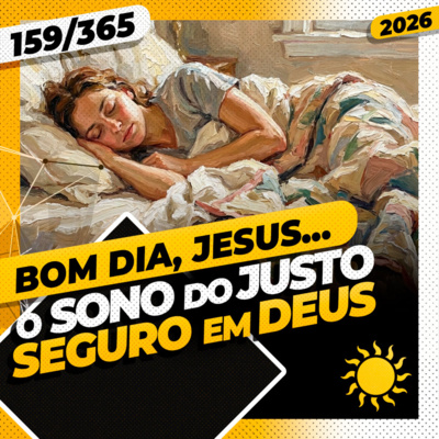 O SONO DO JUSTO: SEGURO EM DEUS - Bom dia, Jesus! 159/365 (2026)
