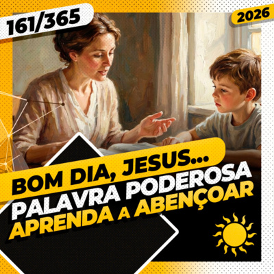 PALAVRA PODEROSA: APRENDA A ABENÇOAR - Bom dia, Jesus! 161/365 (2026)