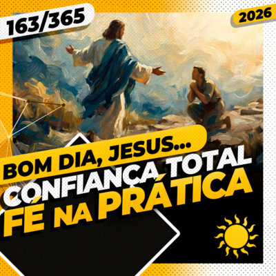 CONFIANÇA TOTAL: FÉ NA PRÁTICA - Bom dia, Jesus! 163/365 (2026)