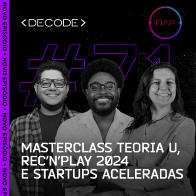 FIAP DECODE #71: Masterclass Teoria U, Rec’n’Play 2024 e startups aceleradas 