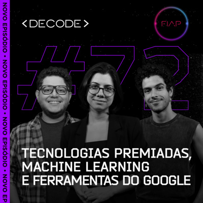 FIAP DECODE #72: Tecnologias premiadas, Machine Learning e ferramentas do Google 