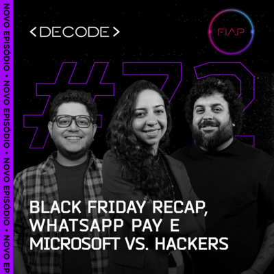 FIAP DECODE #73: Black Friday Recap, WhatsApp Pay e Microsoft vs. hackers 