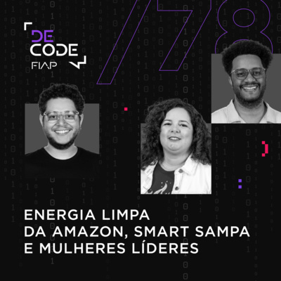 FIAP DECODE #78: Energia limpa da Amazon, Smart Sampa e mulheres líderes