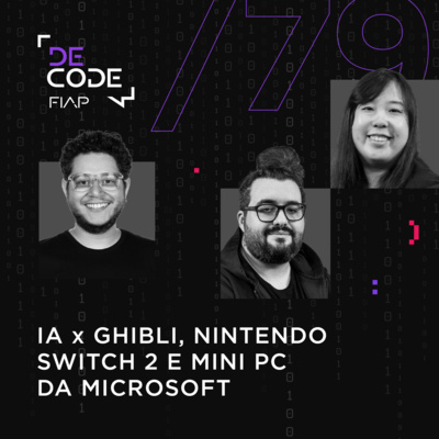 FIAP DECODE #79: IA x Ghibli, Nintendo Switch 2 e Mini PC da Microsoft