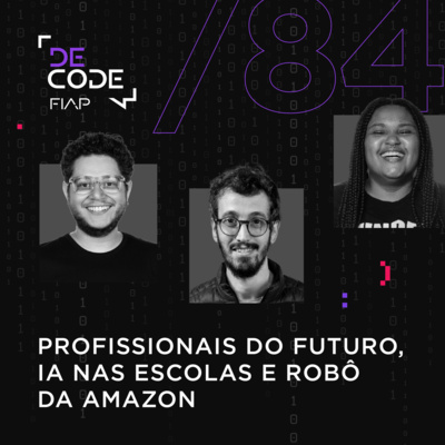 FIAP DECODE #84: Profissionais do futuro, IA nas escolas e robô da Amazon