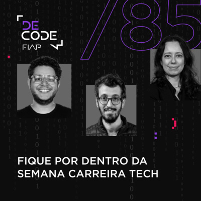 FIAP DECODE #85: FIQUE POR DENTRO DA SEMANA CARREIRA TECH