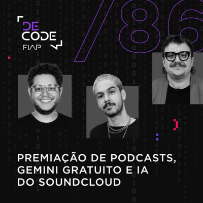 FIAP DECODE #86: Premiação de podcasts, Gemini gratuito e IA do SoundCloud 