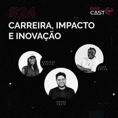 FIAPCAST 24: CARREIRA, IMPACTO E INOVAÇÃO COM MONIQUE EVELLE E IGOR SOUZA 