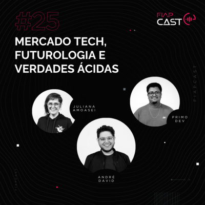 FIAPCAST 25: Mercado tech, futurologia e verdades ácidas com Ju Amoasei e Primo DEV