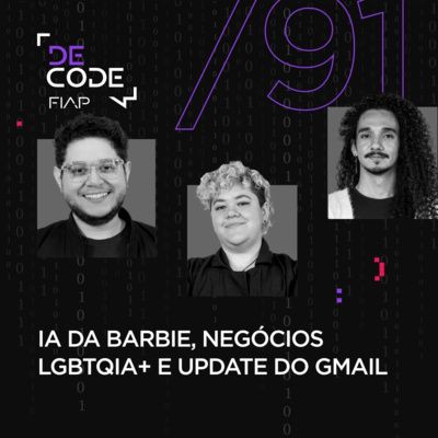 FIAP DECODE #91: IA da Barbie, negócios LGBTQIA+ e update do Gmail 