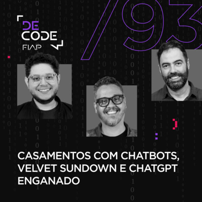 FIAP DECODE #93: Casamentos com chatbots, Velvet Sundown e ChatGPT enganado 