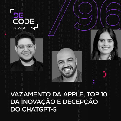 FIAP DECODE #96: Vazamento da Apple, Top 10 da inovação e decepção do ChatGPT-5