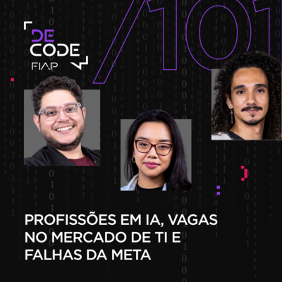 FIAP DECODE #101: Profissões em IA, vagas no mercado de TI e falhas da Meta 