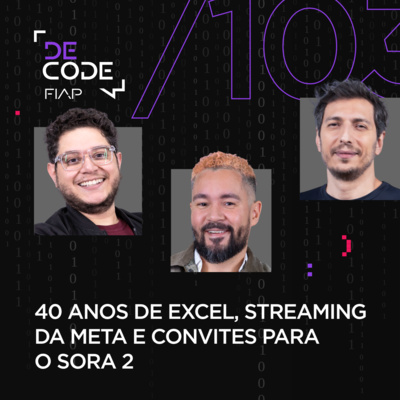 FIAP DECODE #103: 40 anos de Excel, streaming da Meta e convites para o Sora 2