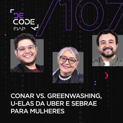 FIAP DECODE #107: Conar vs. Greenwashing, U-Elas da Uber e Sebrae para mulheres  
