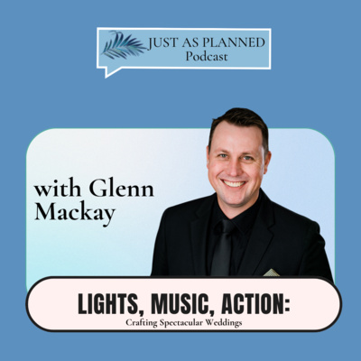 Just As Planned Podcast S3 | Lights, Music, Action: Crafting Spectacular Weddings with Glenn Mackay