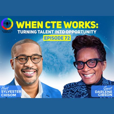 When CTE Works: Turning Talent Into Opportunity Global CTE Podcast Ep 72 w/Darlene Gibson