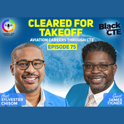 Cleared for Takeoff: Aviation Careers Through CTE - Global Career Tech Education Podcast Ep 75 w/James Tigner