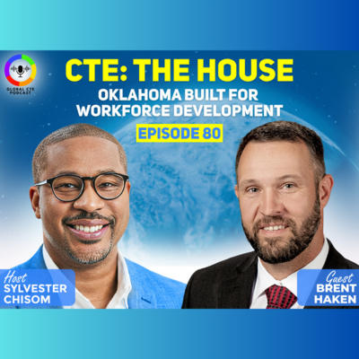 CTE: The House Oklahoma Built for Workforce Development - Global Career Tech Education Podcast Ep 80 w/ Brent Haken