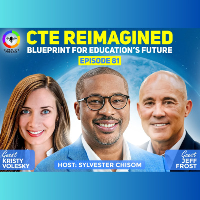 CTE Reimagined: The Blueprint For Education’s Future-Global CTE Podcast EP 81 w/Kristy Volesky & Jeff Frost
