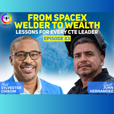 From SpaceX Welder To Wealth: Lessons For Every CTE Leader - Global CTE Podcast w/Juan Hernandez
