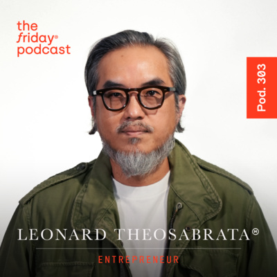 Pod. 303 Leonard Theosabrata TALKS ABOUT MAKING THINGS UP FOR THE GREATER GOOD